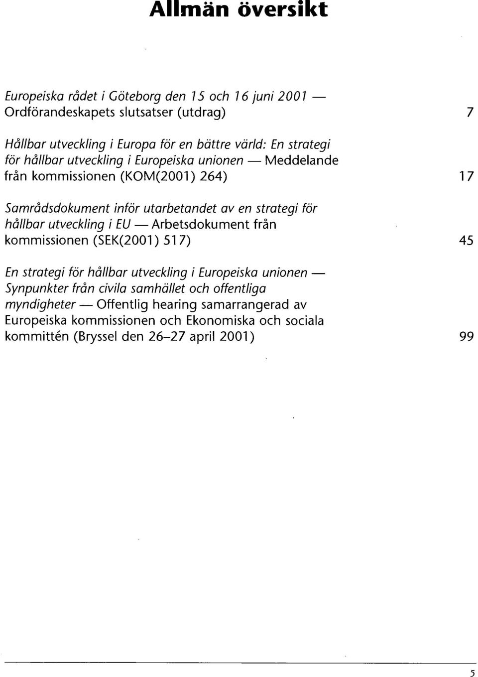 hållbar utveckling i EU Arbetsdokument från kommissionen (SEK(2001 ) 51 7) 45 En strategi för hållbar utveckling i Europeiska unionen Synpunkter från civila