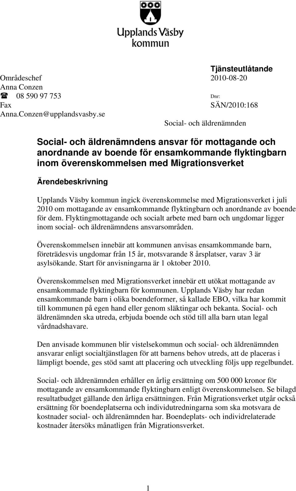 Upplands Väsby kommun ingick överenskommelse med Migrationsverket i juli 2010 om mottagande av ensamkommande flyktingbarn och anordnande av boende för dem.