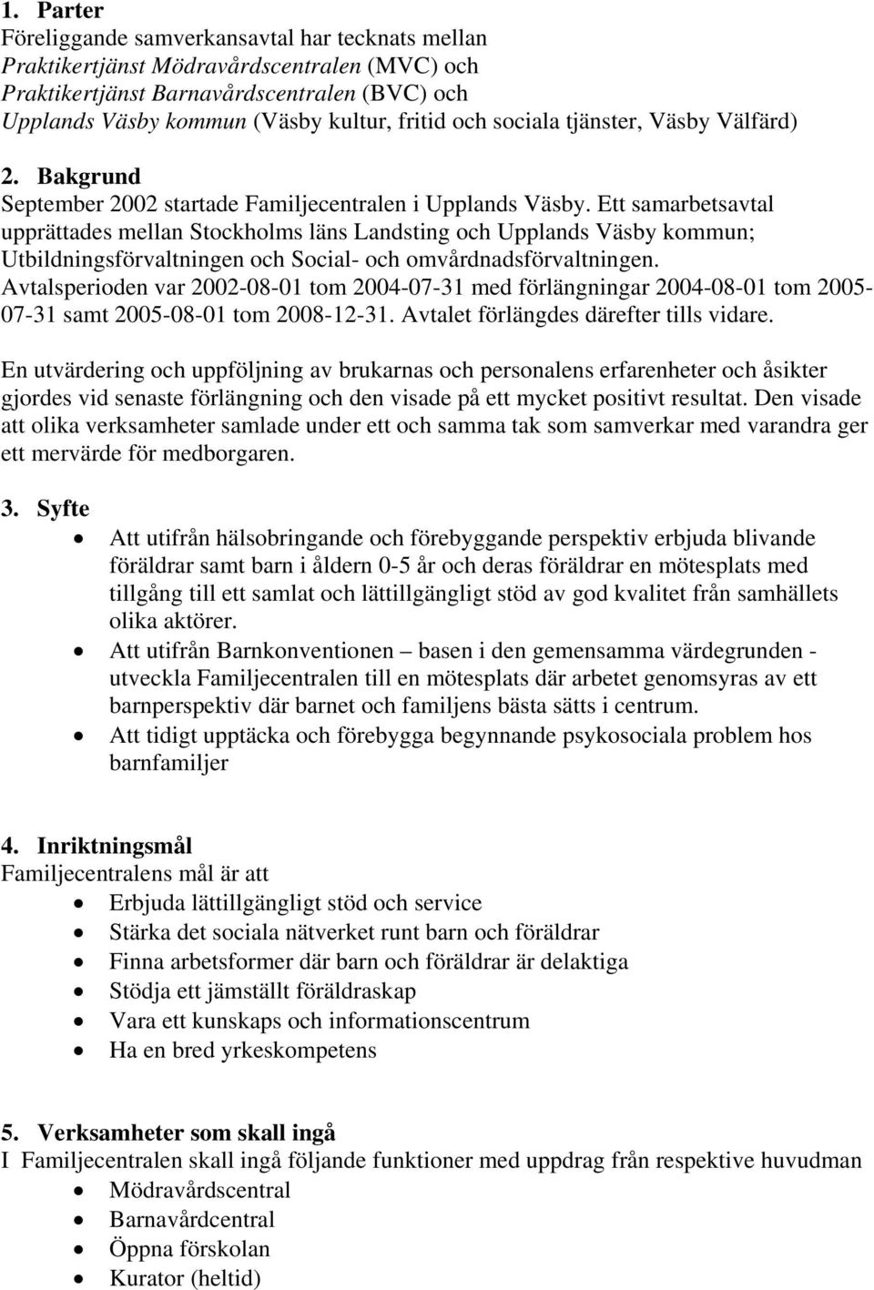 Ett samarbetsavtal upprättades mellan Stockholms läns Landsting och Upplands Väsby kommun; Utbildningsförvaltningen och Social- och omvårdnadsförvaltningen.