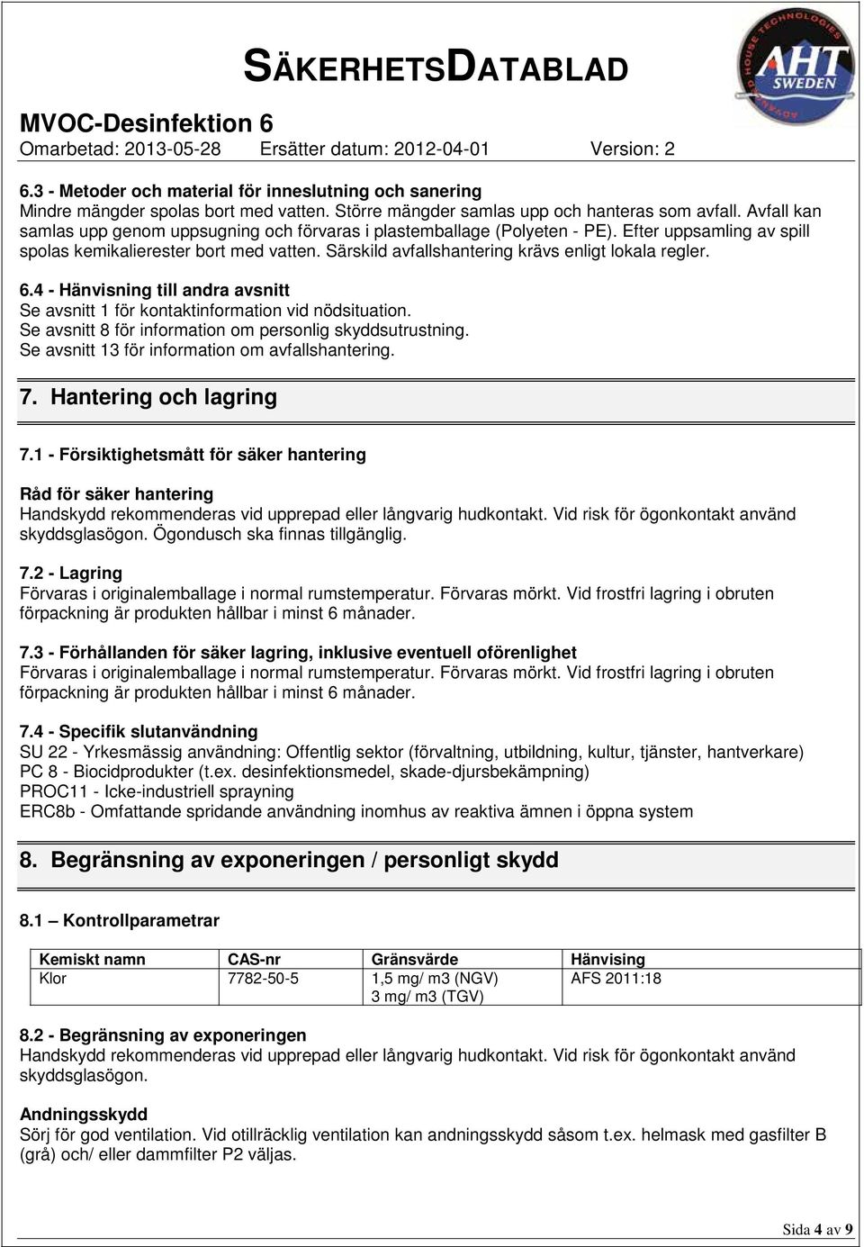 Särskild avfallshantering krävs enligt lokala regler. 6.4 - Hänvisning till andra avsnitt Se avsnitt 1 för kontaktinformation vid nödsituation.