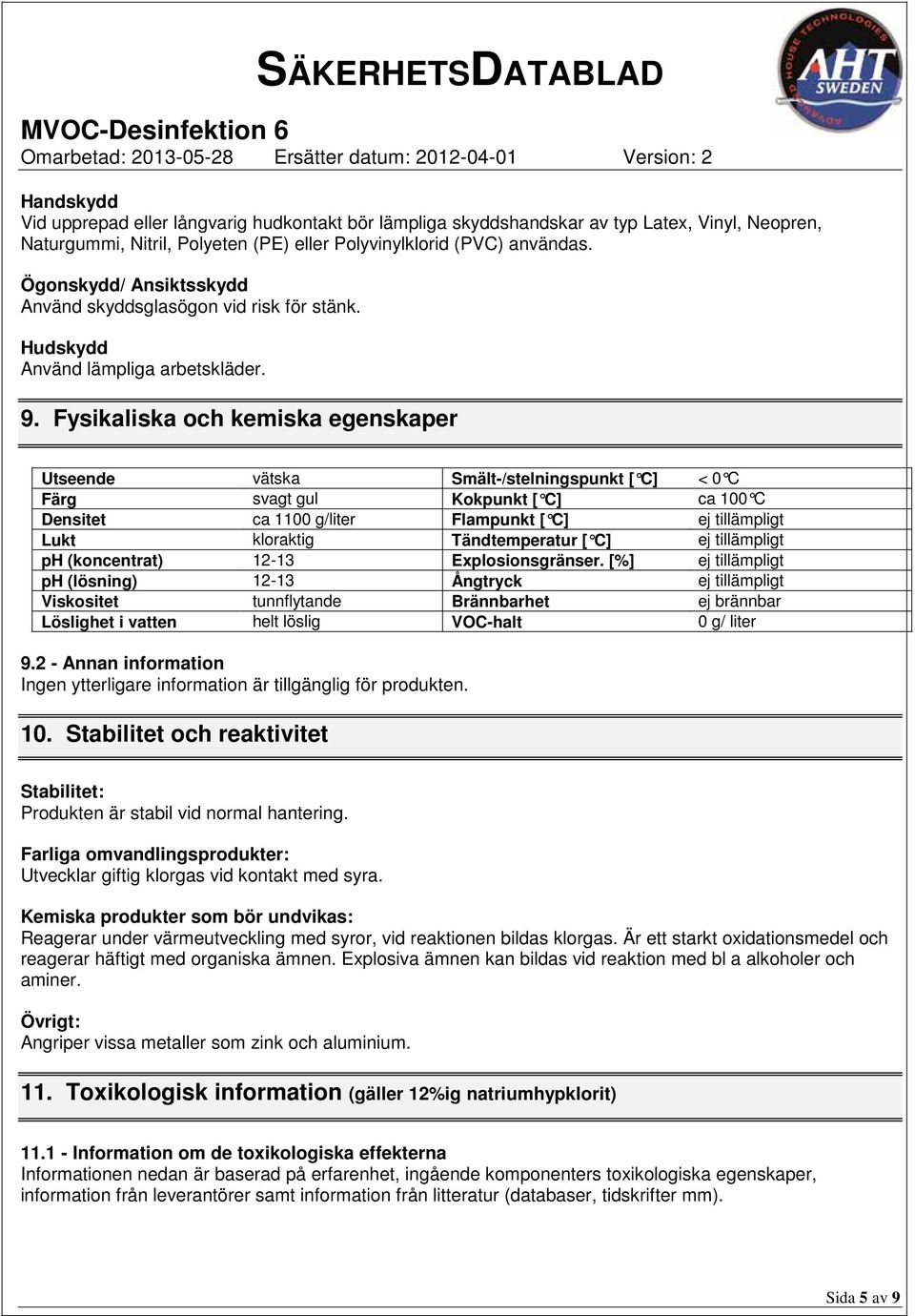 Fysikaliska och kemiska egenskaper Utseende vätska Smält-/stelningspunkt [ C] < 0 C Färg svagt gul Kokpunkt [ C] ca 100 C Densitet ca 1100 g/liter Flampunkt [ C] ej tillämpligt Lukt kloraktig