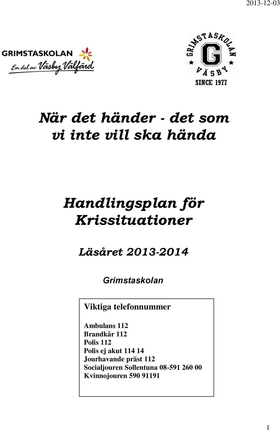 Viktiga telefonnummer Ambulans 112 Brandkår 112 Polis 112 Polis ej akut