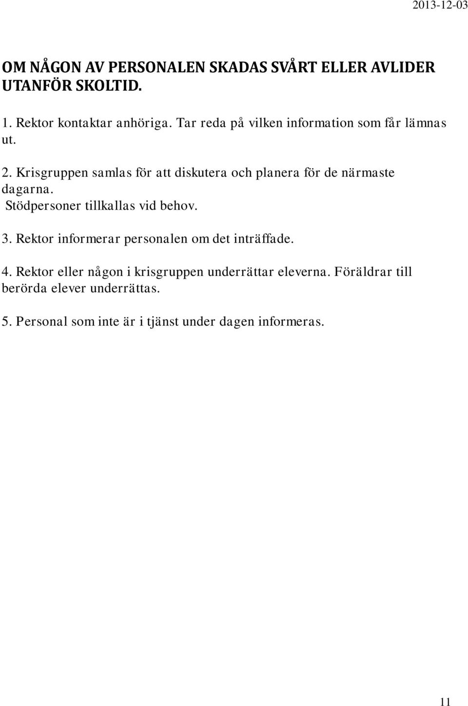 Krisgruppen samlas för att diskutera och planera för de närmaste dagarna. Stödpersoner tillkallas vid behov. 3.