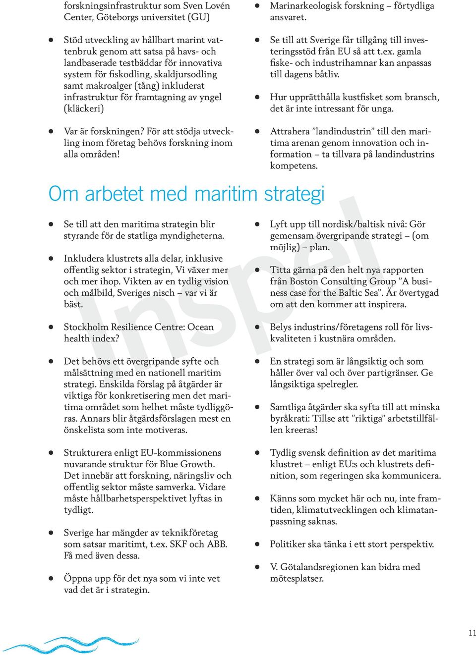 Se till att Sverige får tillgång till investeringsstöd från EU så att t.ex. gamla fiske- och industrihamnar kan anpassas till dagens båtliv.