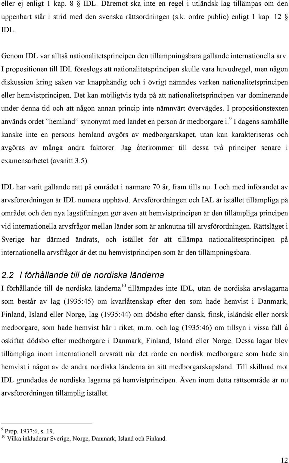 I propositionen till IDL föreslogs att nationalitetsprincipen skulle vara huvudregel, men någon diskussion kring saken var knapphändig och i övrigt nämndes varken nationalitetsprincipen eller