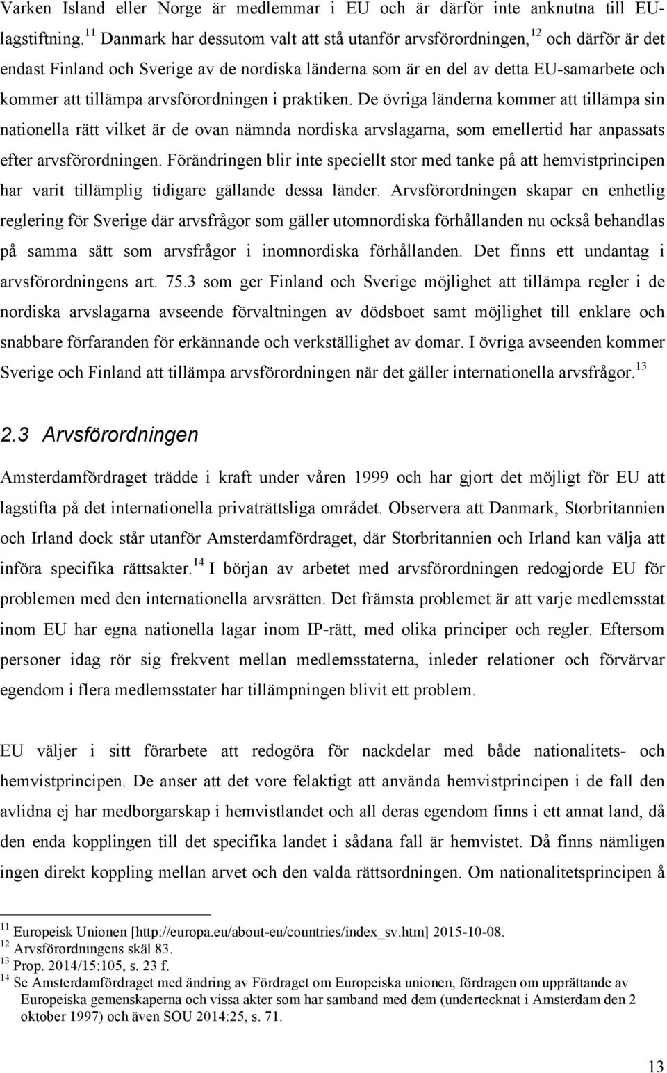 arvsförordningen i praktiken. De övriga länderna kommer att tillämpa sin nationella rätt vilket är de ovan nämnda nordiska arvslagarna, som emellertid har anpassats efter arvsförordningen.