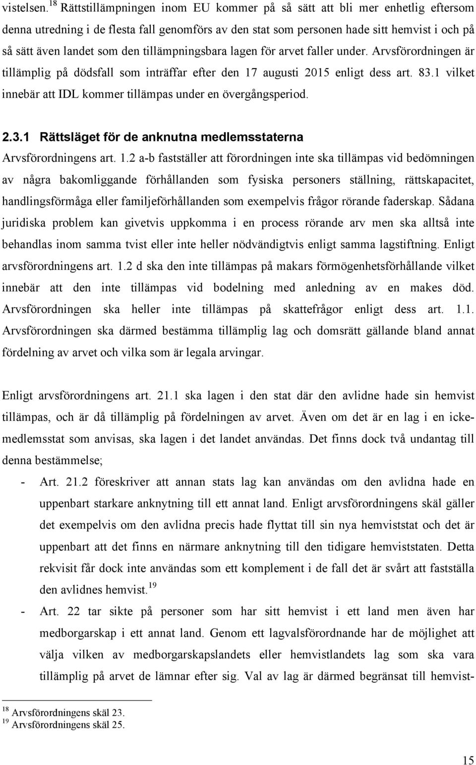 den tillämpningsbara lagen för arvet faller under. Arvsförordningen är tillämplig på dödsfall som inträffar efter den 17 augusti 2015 enligt dess art. 83.