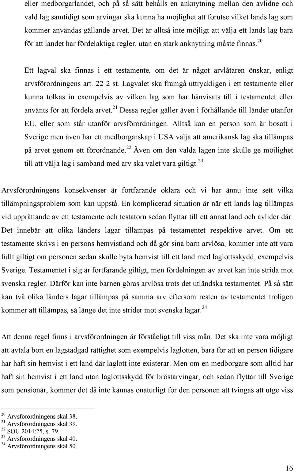 20 Ett lagval ska finnas i ett testamente, om det är något arvlåtaren önskar, enligt arvsförordningens art. 22 2 st.