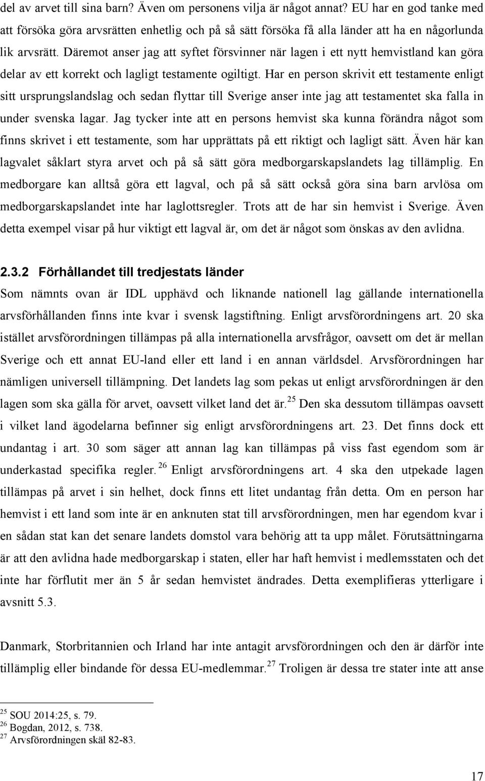 Däremot anser jag att syftet försvinner när lagen i ett nytt hemvistland kan göra delar av ett korrekt och lagligt testamente ogiltigt.