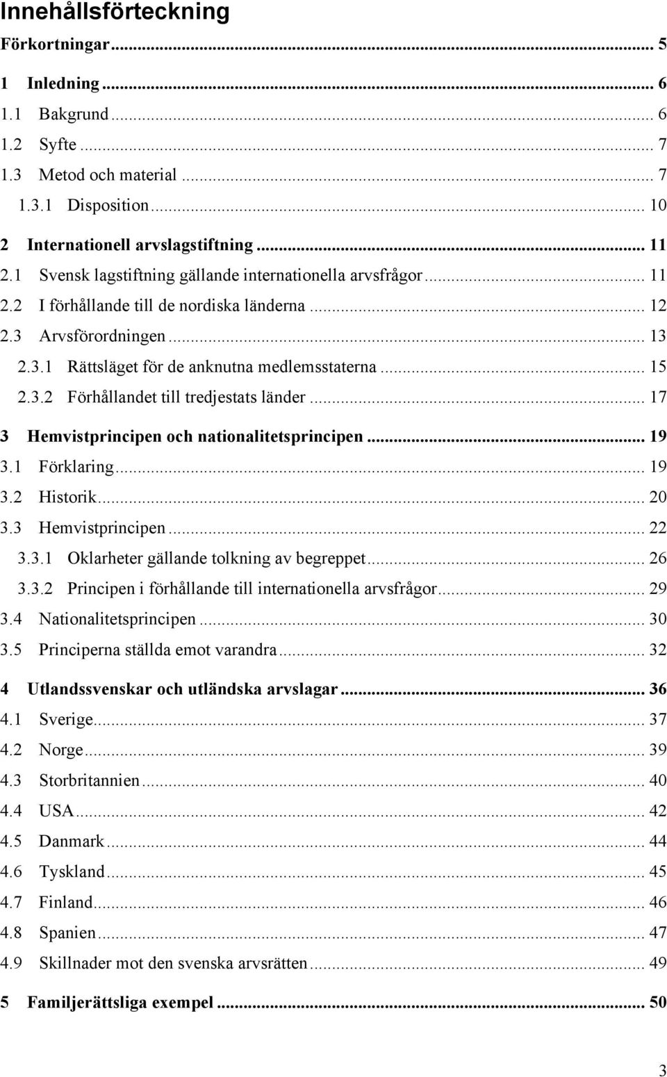 .. 17 3 Hemvistprincipen och nationalitetsprincipen... 19 3.1 Förklaring... 19 3.2 Historik... 20 3.3 Hemvistprincipen... 22 3.3.1 Oklarheter gällande tolkning av begreppet... 26 3.3.2 Principen i förhållande till internationella arvsfrågor.