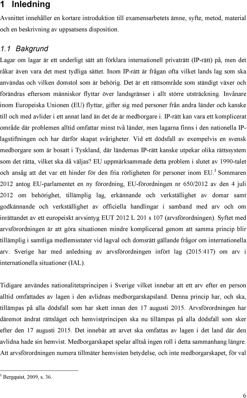 Inom IP-rätt är frågan ofta vilket lands lag som ska användas och vilken domstol som är behörig.