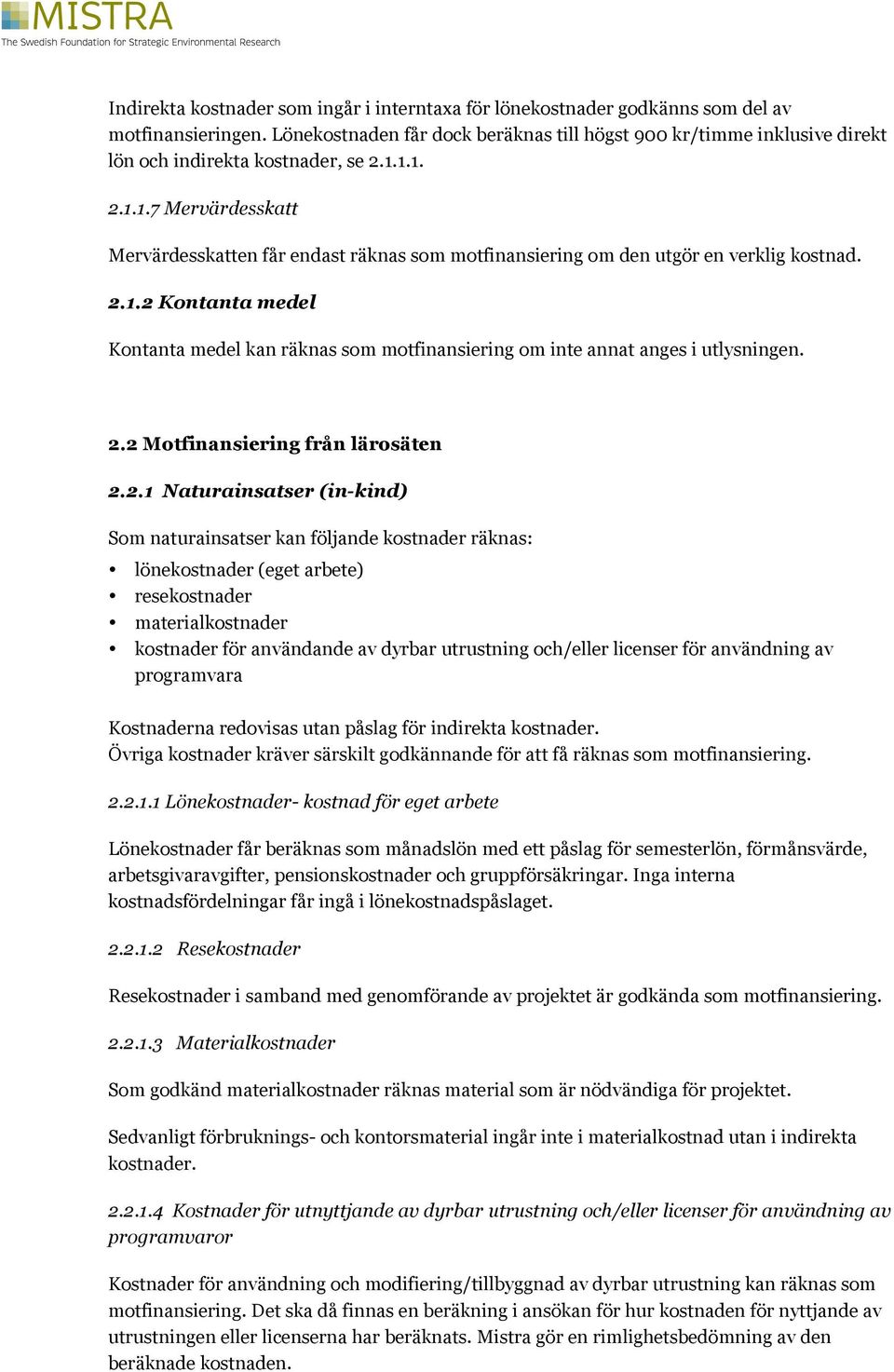 1.1. 2.1.1.7 Mervärdesskatt Mervärdesskatten får endast räknas som motfinansiering om den utgör en verklig kostnad. 2.1.2 Kontanta medel Kontanta medel kan räknas som motfinansiering om inte annat anges i utlysningen.