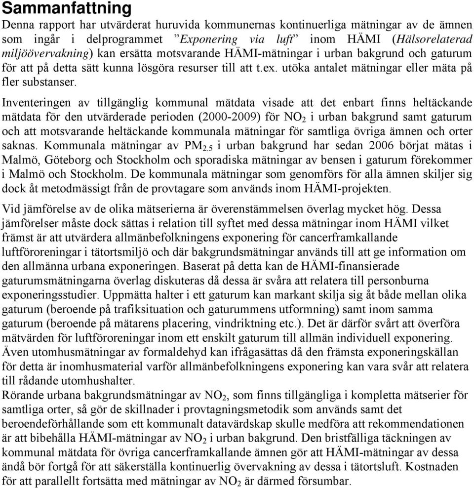 Inventeringen av tillgänglig kommunal mätdata visade att det enbart finns heltäckande mätdata för den utvärderade perioden (2000-2009) för NO 2 i urban bakgrund samt gaturum och att motsvarande