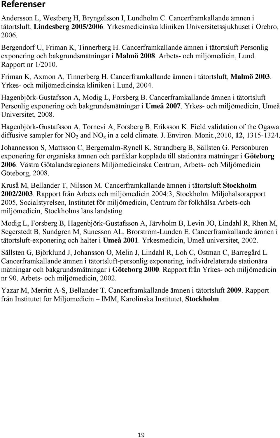 Friman K, Axmon A, Tinnerberg H. Cancerframkallande ämnen i tätortsluft, Malmö 2003. Yrkes- och miljömedicinska kliniken i Lund, 2004. Hagenbjörk-Gustafsson A, Modig L, Forsberg B.