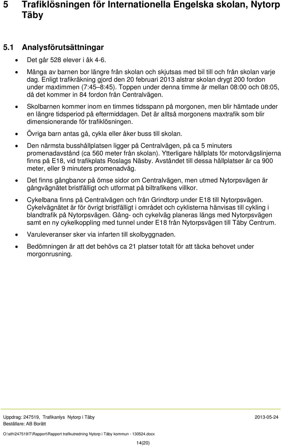 Toppen under denna timme är mellan 08:00 och 08:05, då det kommer in 84 fordon från Centralvägen.