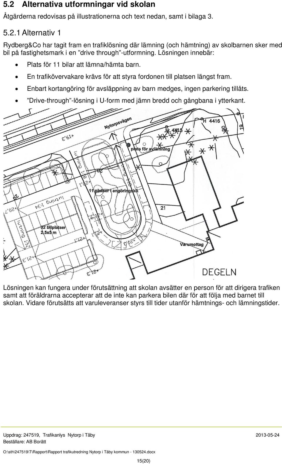 Enbart kortangöring för avsläppning av barn medges, ingen parkering tillåts. Drive-through -lösning i U-form med jämn bredd och gångbana i ytterkant.