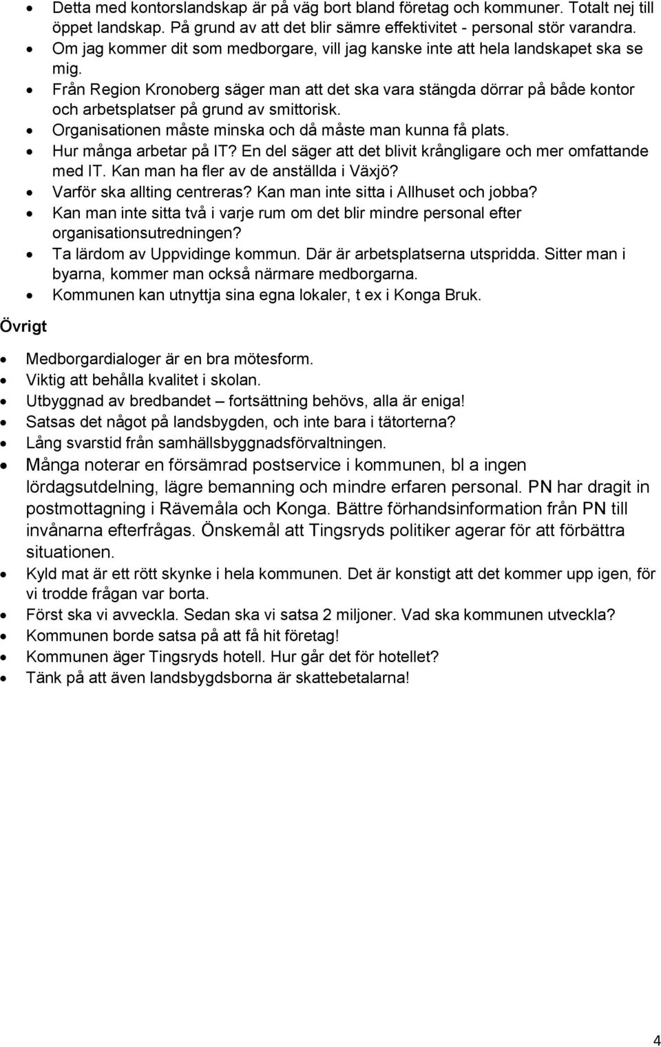 Från Region Kronoberg säger man att det ska vara stängda dörrar på både kontor och arbetsplatser på grund av smittorisk. Organisationen måste minska och då måste man kunna få plats.