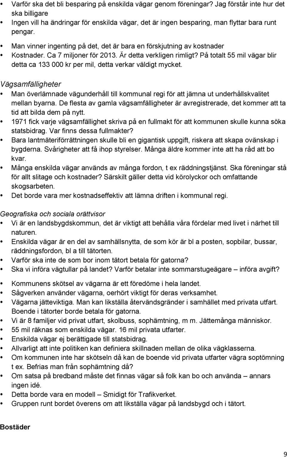 Man vinner ingenting på det, det är bara en förskjutning av kostnader Kostnader. Ca 7 miljoner för 2013. Är detta verkligen rimligt?