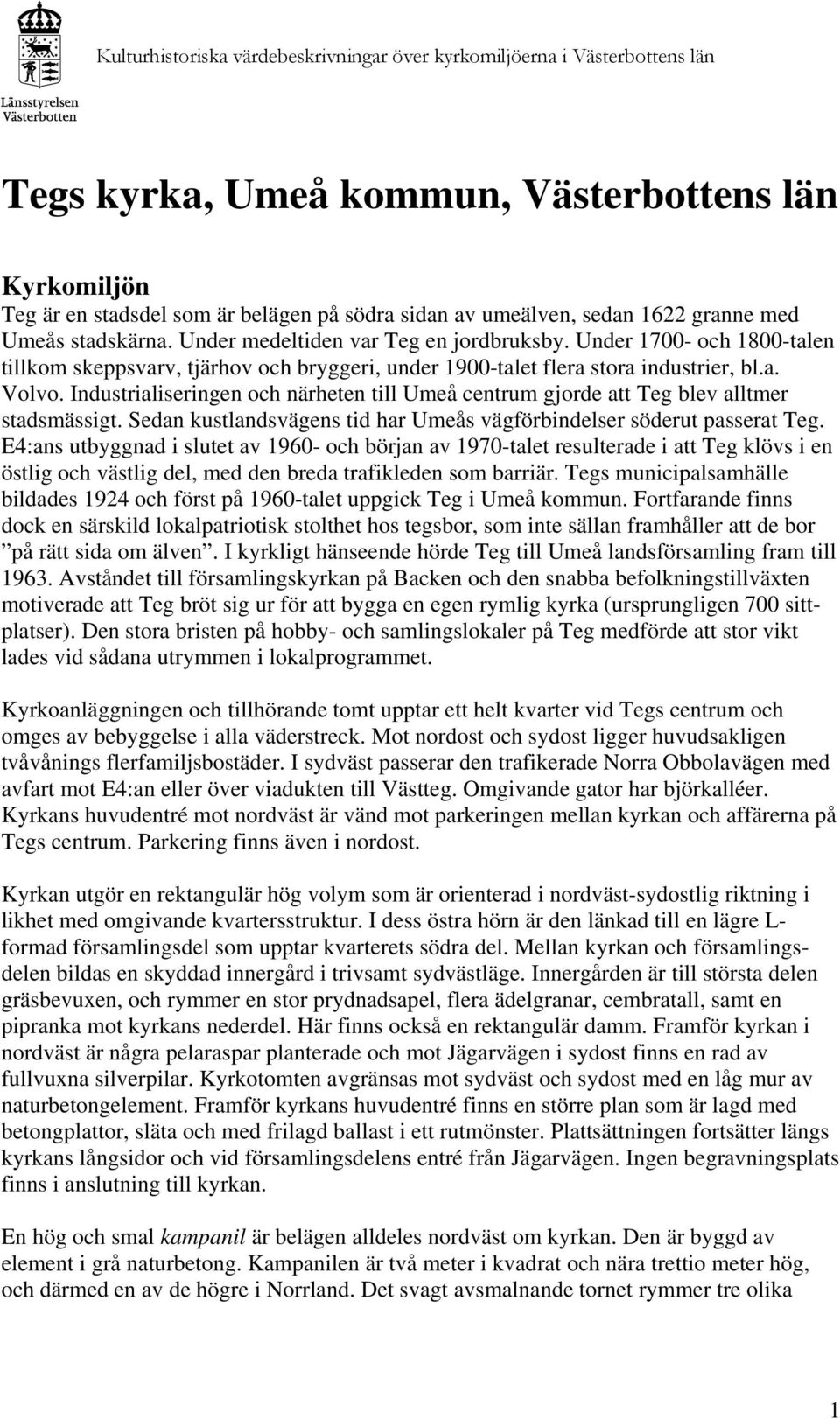 Industrialiseringen och närheten till Umeå centrum gjorde att Teg blev alltmer stadsmässigt. Sedan kustlandsvägens tid har Umeås vägförbindelser söderut passerat Teg.