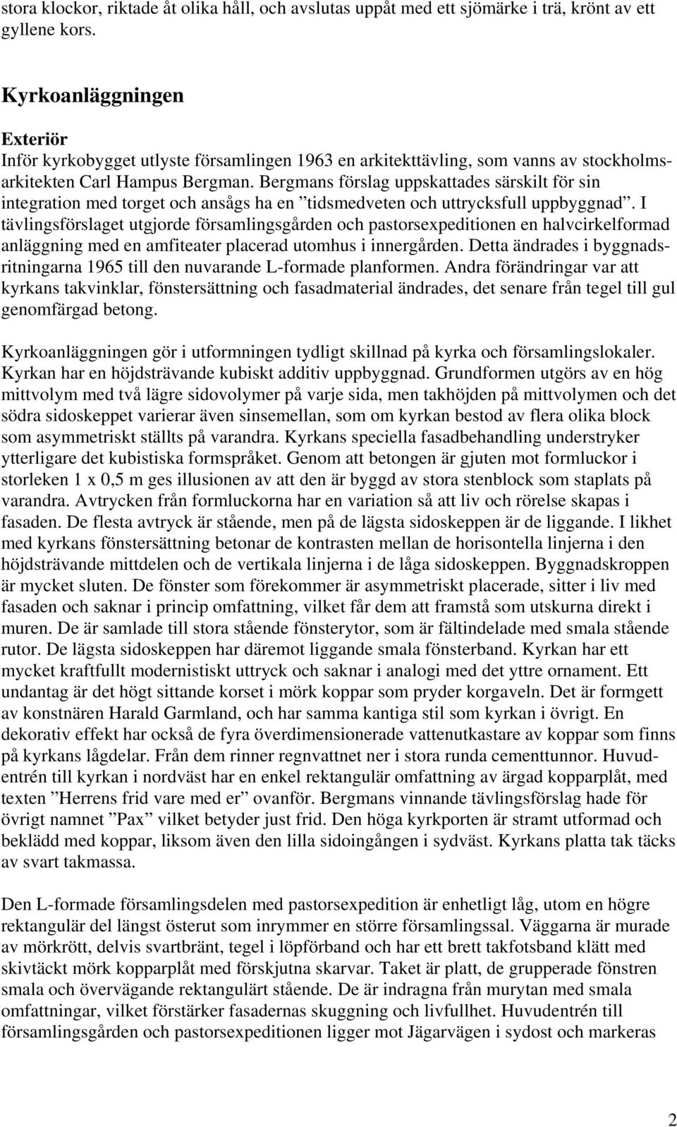 Bergmans förslag uppskattades särskilt för sin integration med torget och ansågs ha en tidsmedveten och uttrycksfull uppbyggnad.