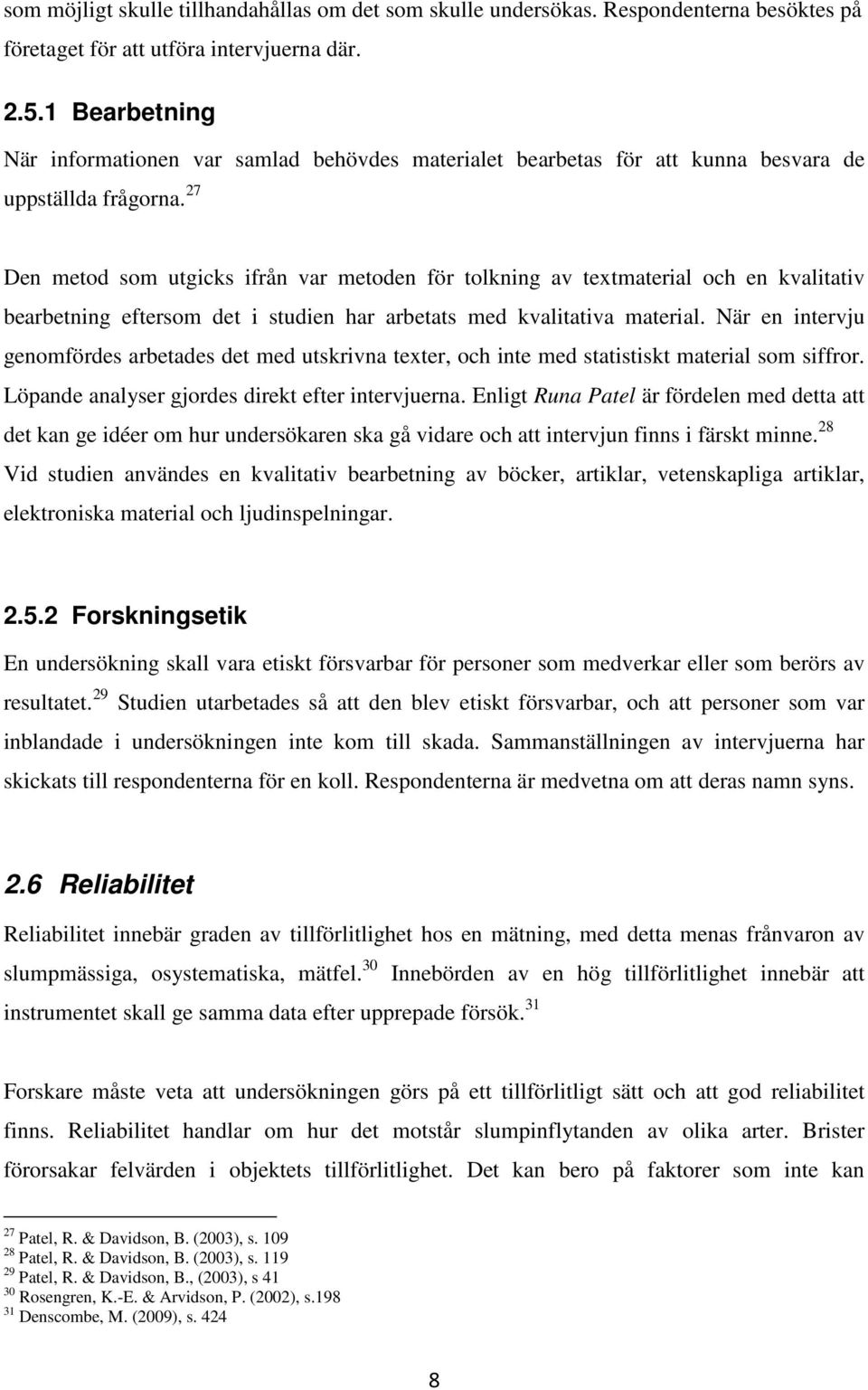 27 Den metod som utgicks ifrån var metoden för tolkning av textmaterial och en kvalitativ bearbetning eftersom det i studien har arbetats med kvalitativa material.