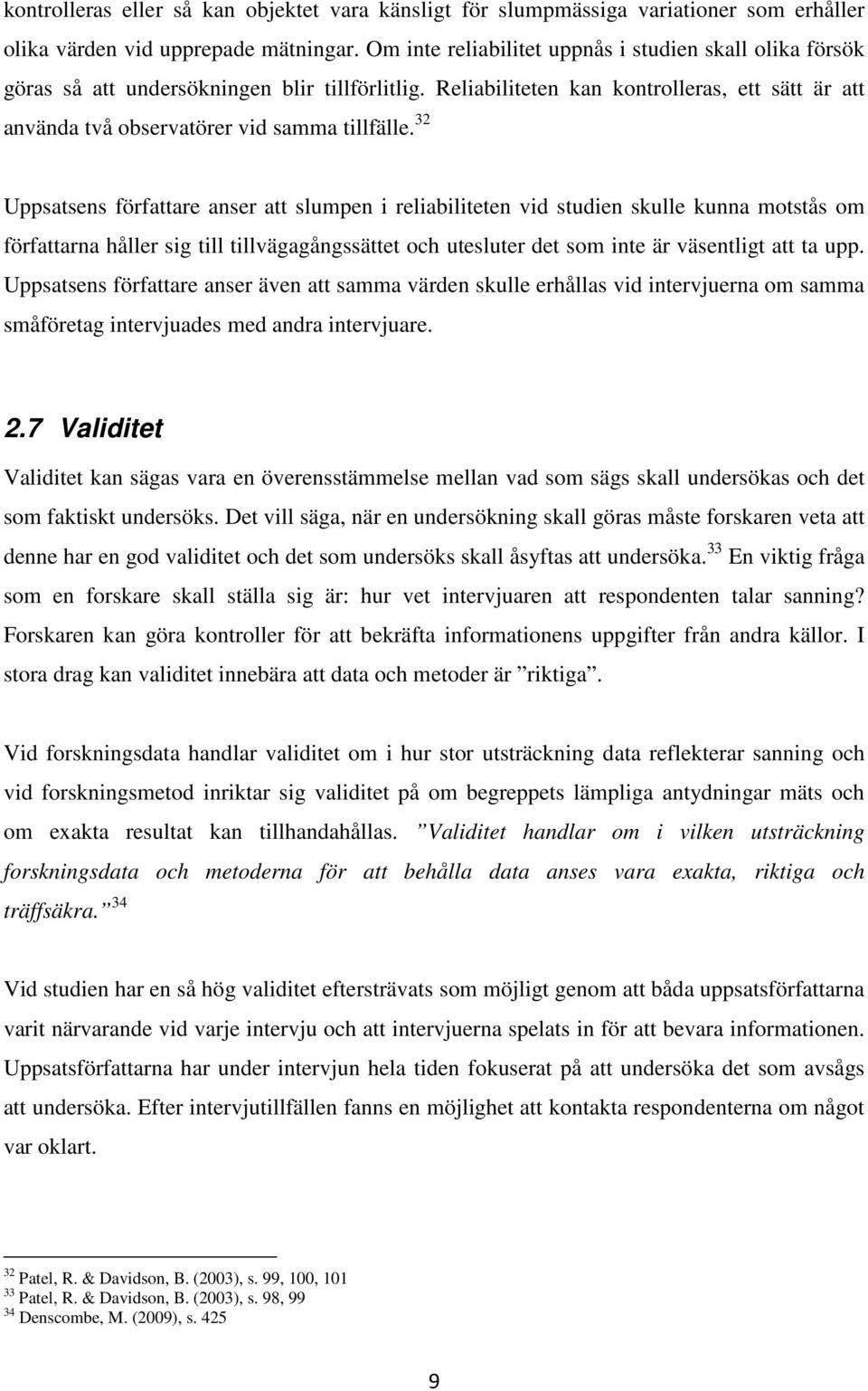 32 Uppsatsens författare anser att slumpen i reliabiliteten vid studien skulle kunna motstås om författarna håller sig till tillvägagångssättet och utesluter det som inte är väsentligt att ta upp.