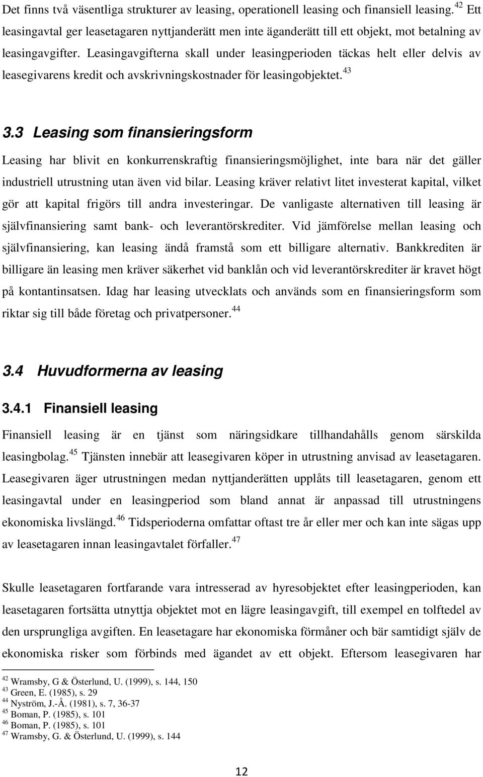 Leasingavgifterna skall under leasingperioden täckas helt eller delvis av leasegivarens kredit och avskrivningskostnader för leasingobjektet. 43 3.