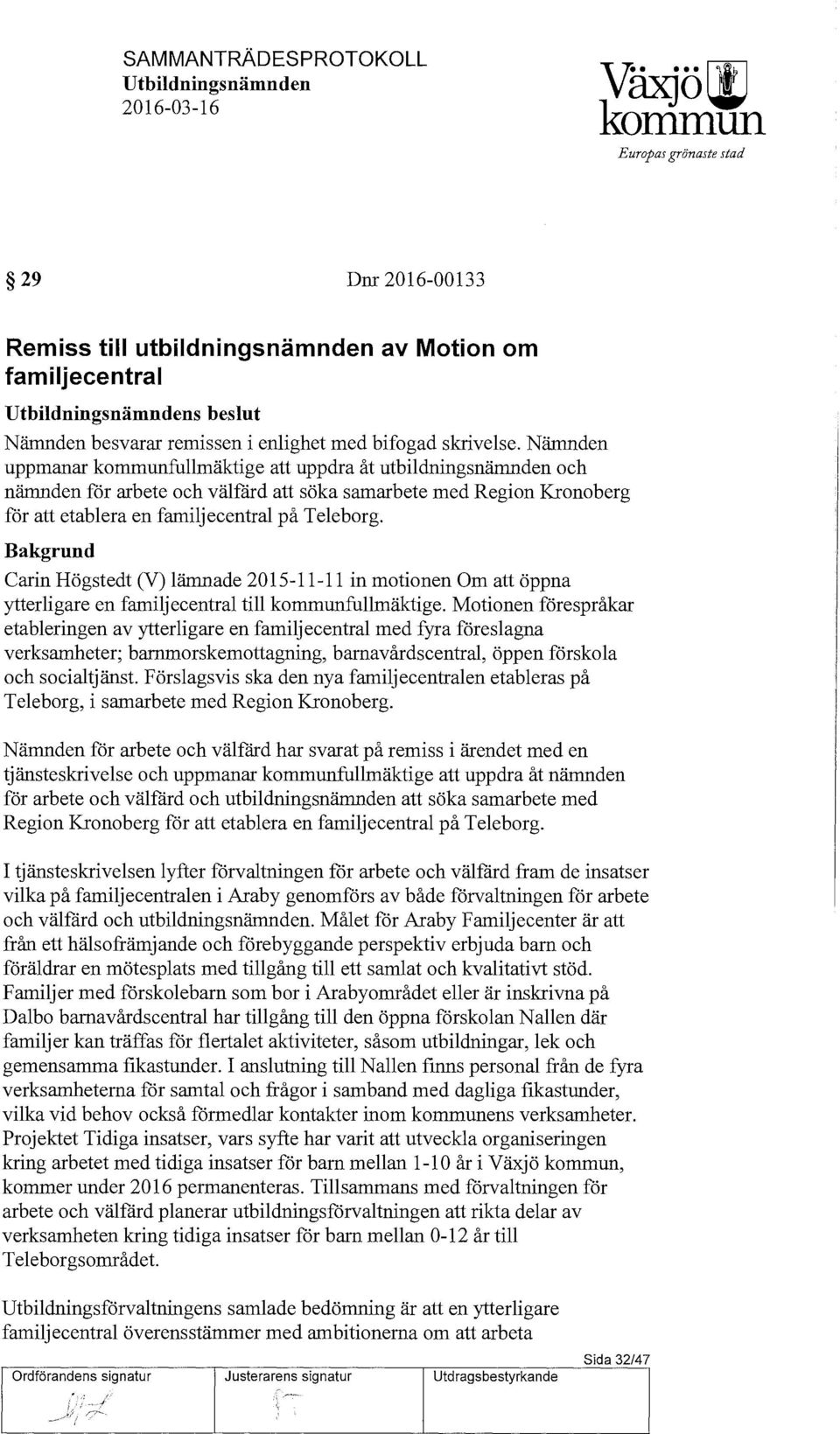 Nämnden uppmanar kommunfullmäktige att uppdra åt utbildningsnämnden och nämnden för arbete och välfärd att söka samarbete med Region Kronoberg för att etablera en familjecentral på Teleborg.