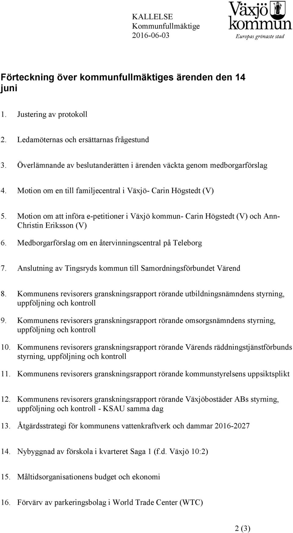 Motion om att införa e-petitioner i Växjö kommun- Carin Högstedt (V) och Ann- Christin Eriksson (V) 6. Medborgarförslag om en återvinningscentral på Teleborg 7.
