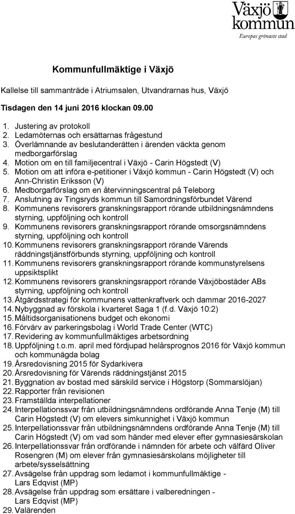 Motion om att införa e-petitioner i Växjö kommun - Carin Högstedt (V) och Ann-Christin Eriksson (V) 6. Medborgarförslag om en återvinningscentral på Teleborg 7.