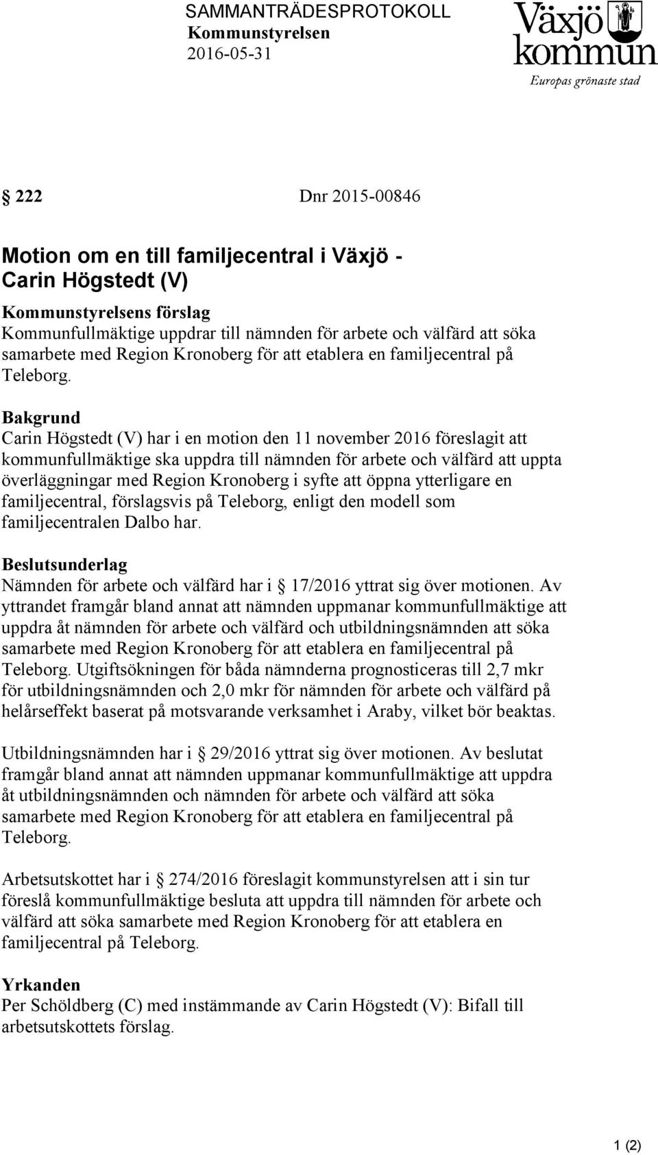 Bakgrund Carin Högstedt (V) har i en motion den 11 november 2016 föreslagit att kommunfullmäktige ska uppdra till nämnden för arbete och välfärd att uppta överläggningar med Region Kronoberg i syfte
