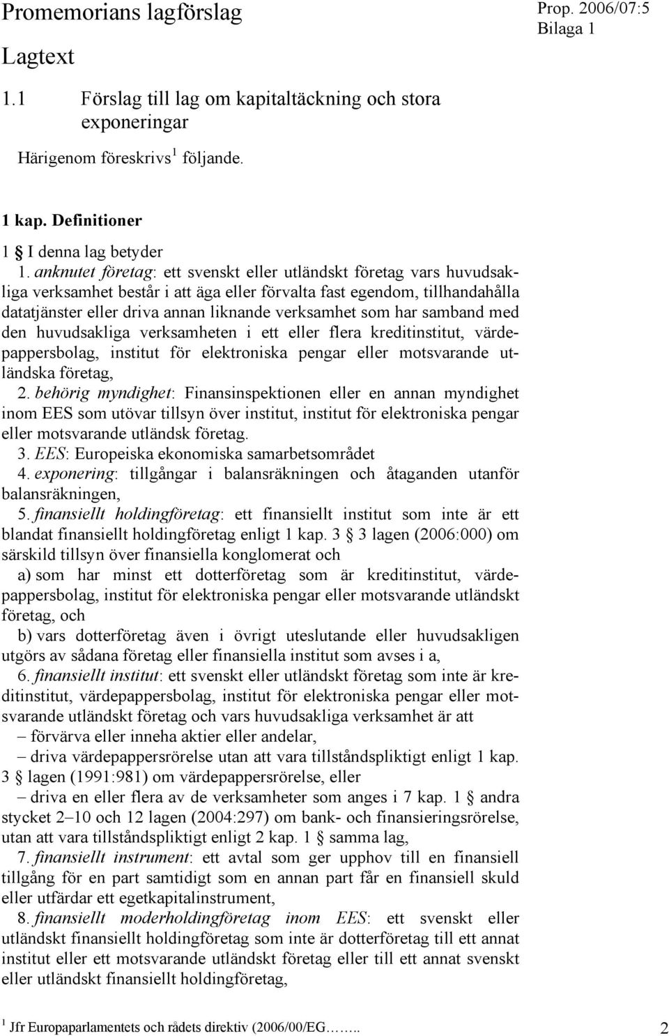 har samband med den huvudsakliga verksamheten i ett eller flera kreditinstitut, värdepappersbolag, institut för elektroniska pengar eller motsvarande utländska företag, 2.