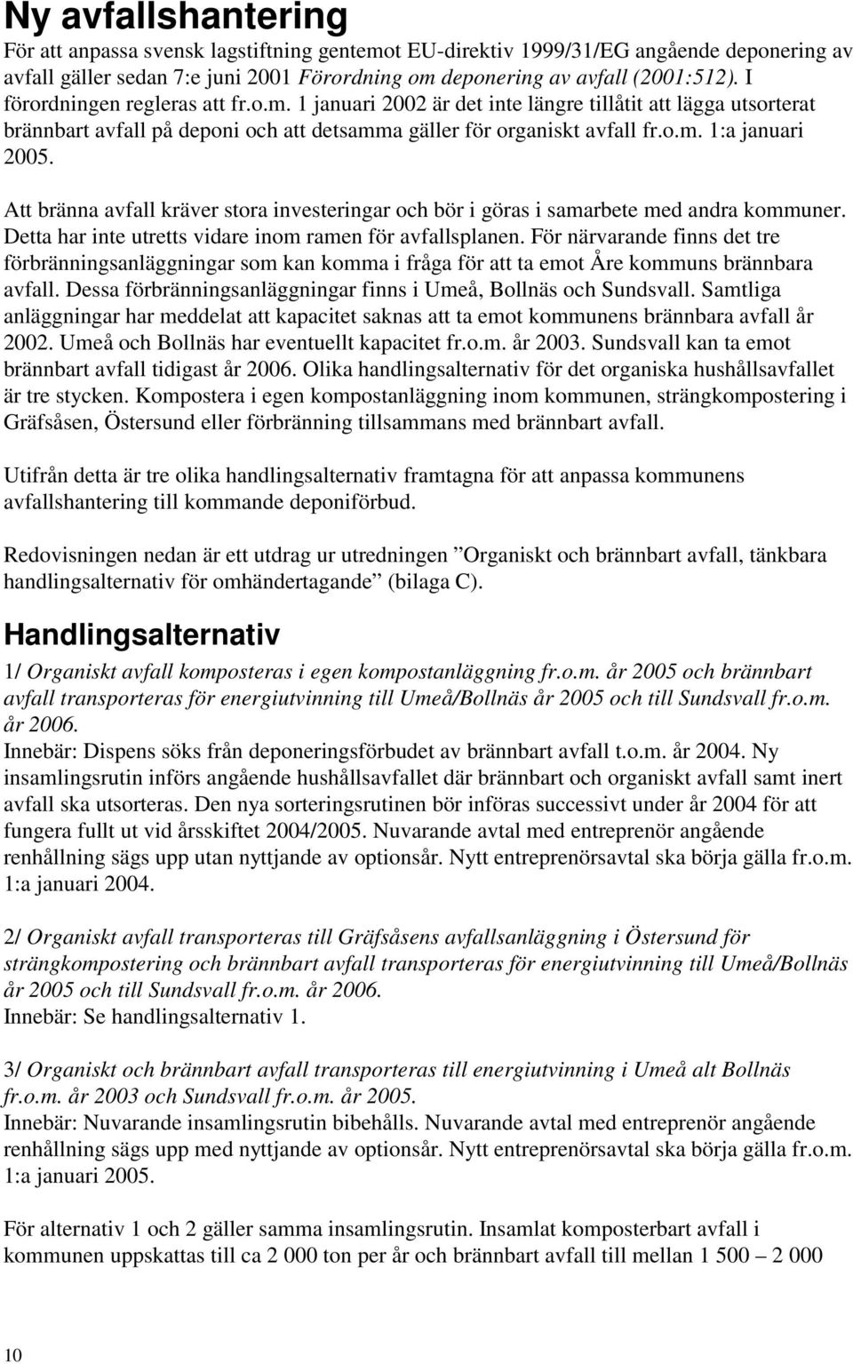 Att bränna avfall kräver stora investeringar och bör i göras i samarbete med andra kommuner. Detta har inte utretts vidare inom ramen för avfallsplanen.