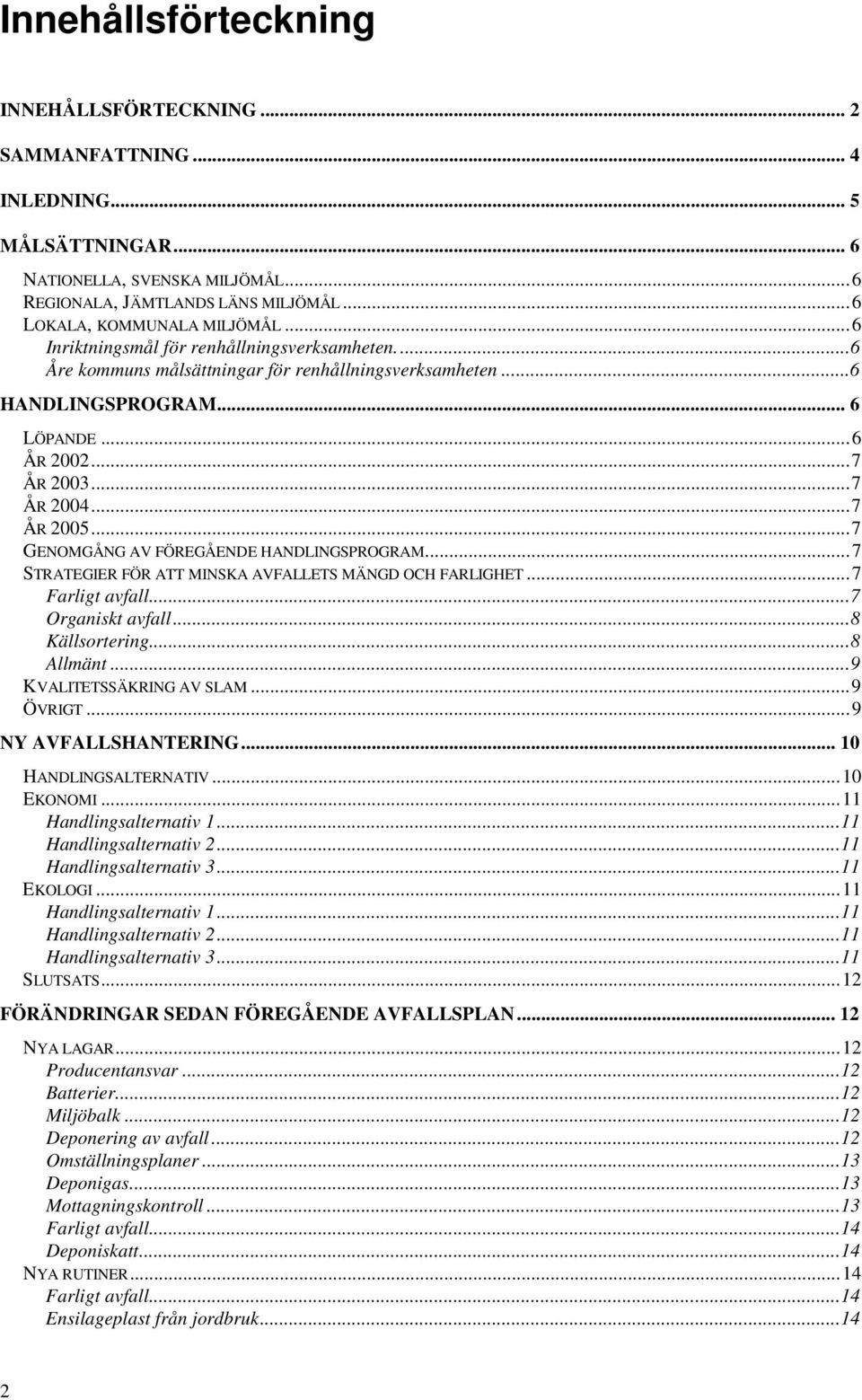 ..7 GENOMGÅNG AV FÖREGÅENDE HANDLINGSPROGRAM...7 STRATEGIER FÖR ATT MINSKA AVFALLETS MÄNGD OCH FARLIGHET...7 Farligt avfall...7 Organiskt avfall...8 Källsortering...8 Allmänt.