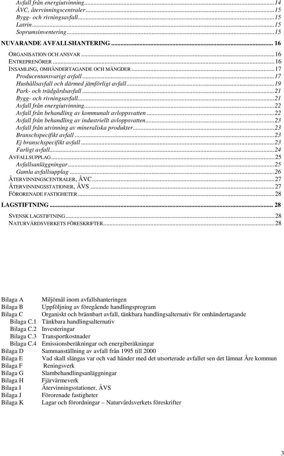..21 Bygg- och rivningsavfall...21 Avfall från energiutvinning...22 Avfall från behandling av kommunalt avloppsvatten...22 Avfall från behandling av industriellt avloppsvatten.