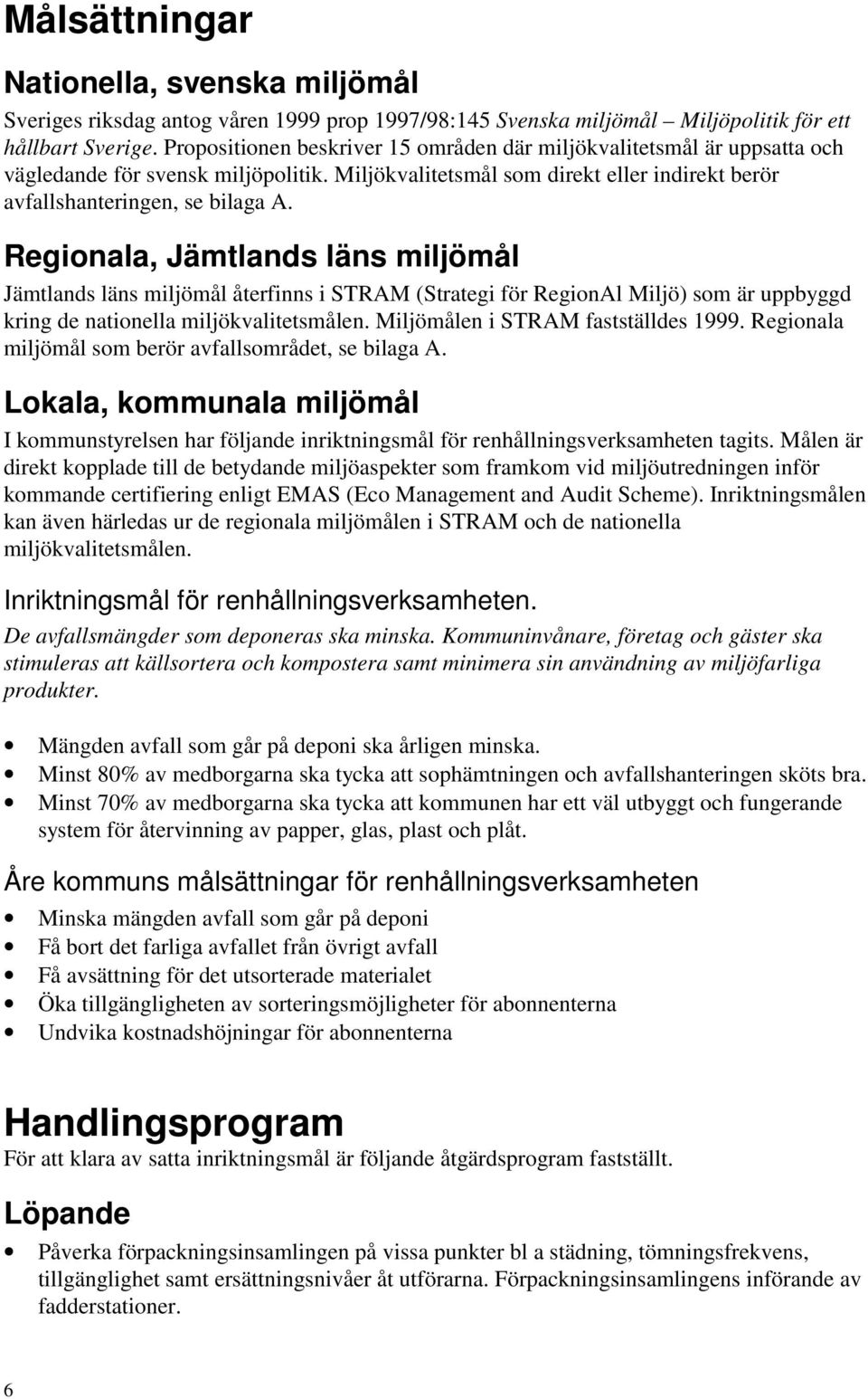 Regionala, Jämtlands läns miljömål Jämtlands läns miljömål återfinns i STRAM (Strategi för RegionAl Miljö) som är uppbyggd kring de nationella miljökvalitetsmålen.