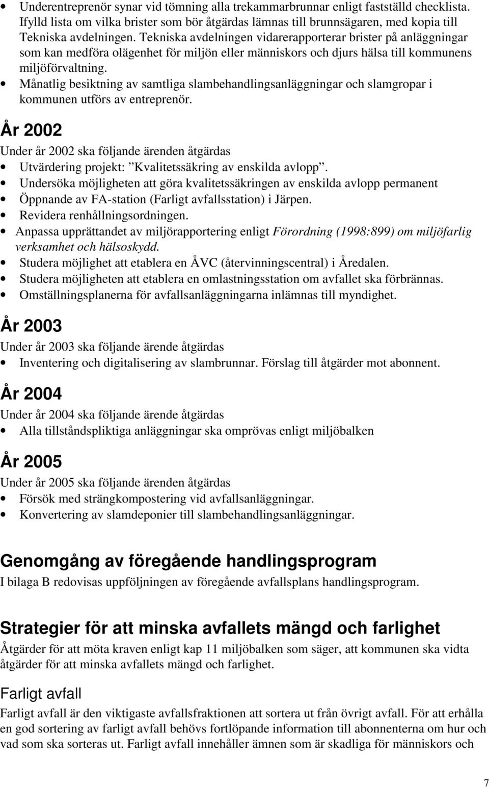 Månatlig besiktning av samtliga slambehandlingsanläggningar och slamgropar i kommunen utförs av entreprenör.