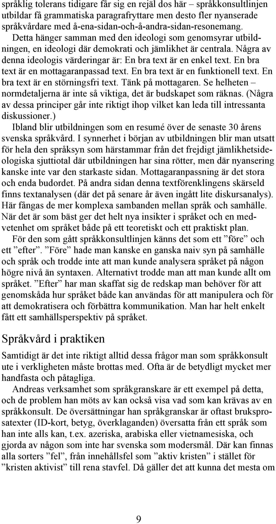 En bra text är en mottagaranpassad text. En bra text är en funktionell text. En bra text är en störningsfri text. Tänk på mottagaren.