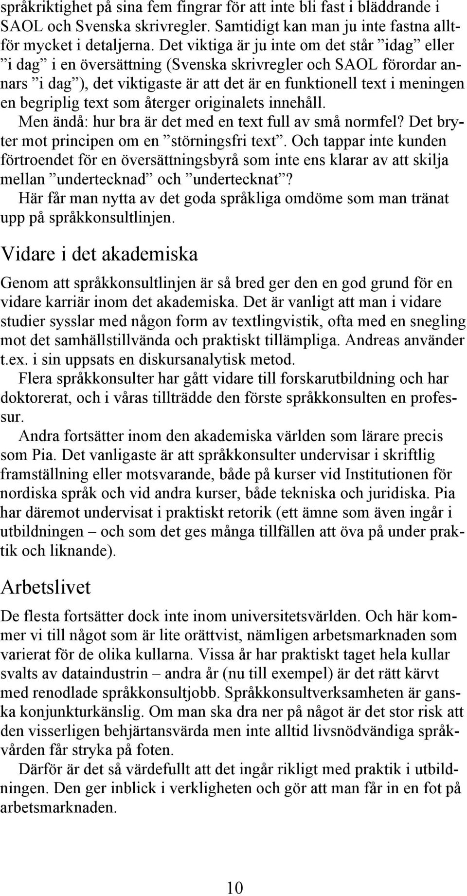 text som återger originalets innehåll. Men ändå: hur bra är det med en text full av små normfel? Det bryter mot principen om en störningsfri text.