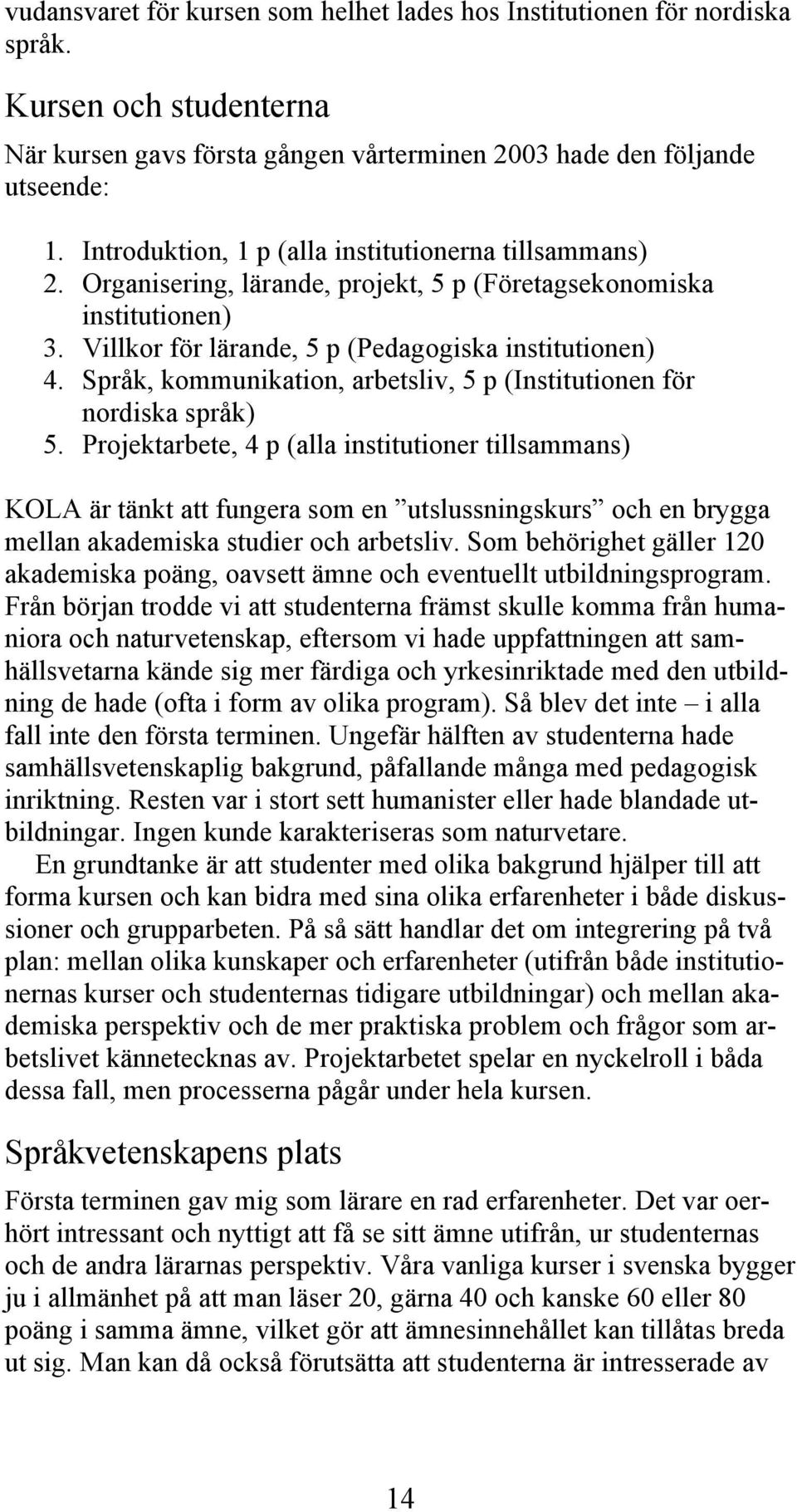 Språk, kommunikation, arbetsliv, 5 p (Institutionen för nordiska språk) 5.