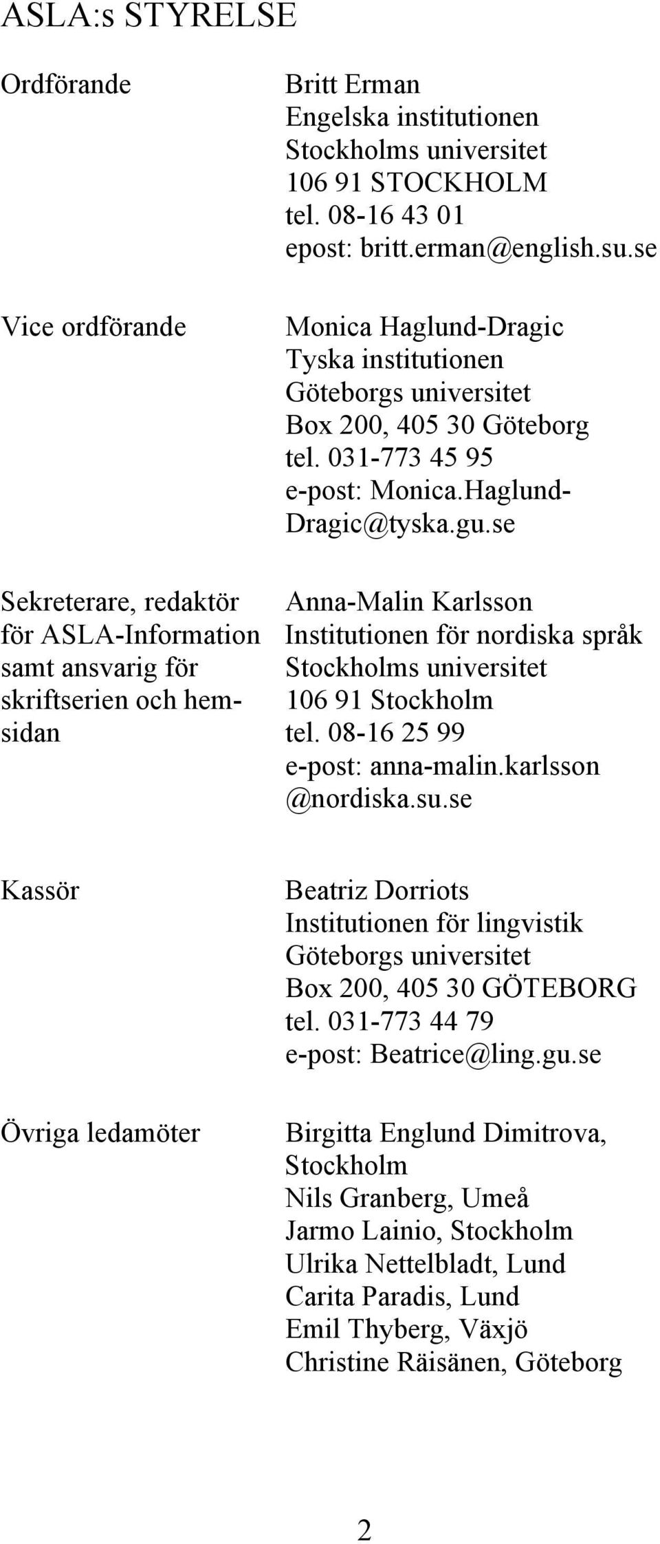 se Sekreterare, redaktör Anna-Malin Karlsson för ASLA-Information Institutionen för nordiska språk samt ansvarig för Stockholms universitet skriftserien och hem- 106 91 Stockholm sidan tel.