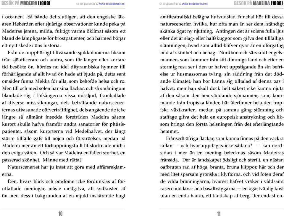 Nordbon och särskildt engelsmannen, som kommer från sitt dimmiga land och efter en stormig resa ser i den ur hafvet uppstigande ön sin befrielse ur husmassornas tvång, sin räddning från det dödande