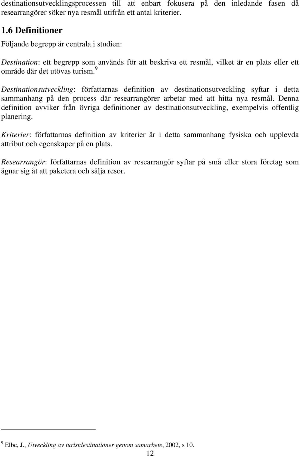 9 Destinationsutveckling: författarnas definition av destinationsutveckling syftar i detta sammanhang på den process där researrangörer arbetar med att hitta nya resmål.