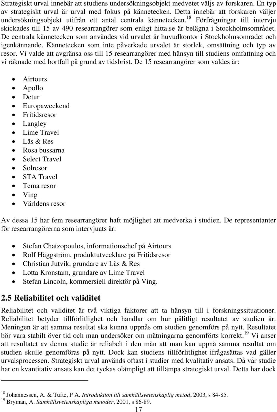 se är belägna i Stockholmsområdet. De centrala kännetecken som användes vid urvalet är huvudkontor i Stockholmsområdet och igenkännande.