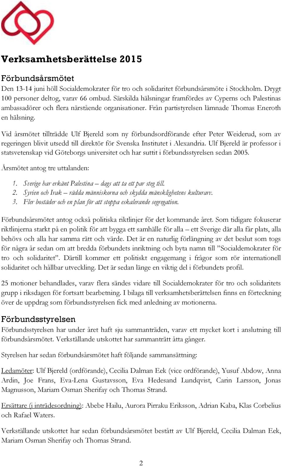 Vid årsmötet tillträdde Ulf Bjereld som ny förbundsordförande efter Peter Weiderud, som av regeringen blivit utsedd till direktör för Svenska Institutet i Alexandria.