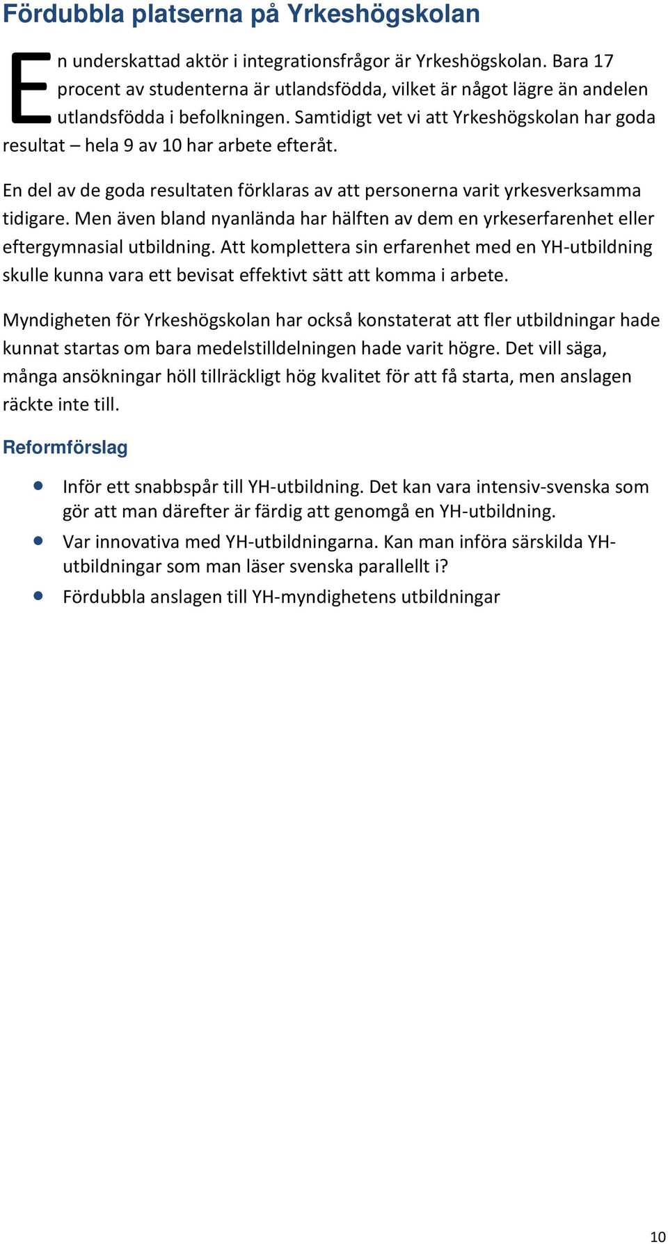 En del av de goda resultaten förklaras av att personerna varit yrkesverksamma tidigare. Men även bland nyanlända har hälften av dem en yrkeserfarenhet eller eftergymnasial utbildning.