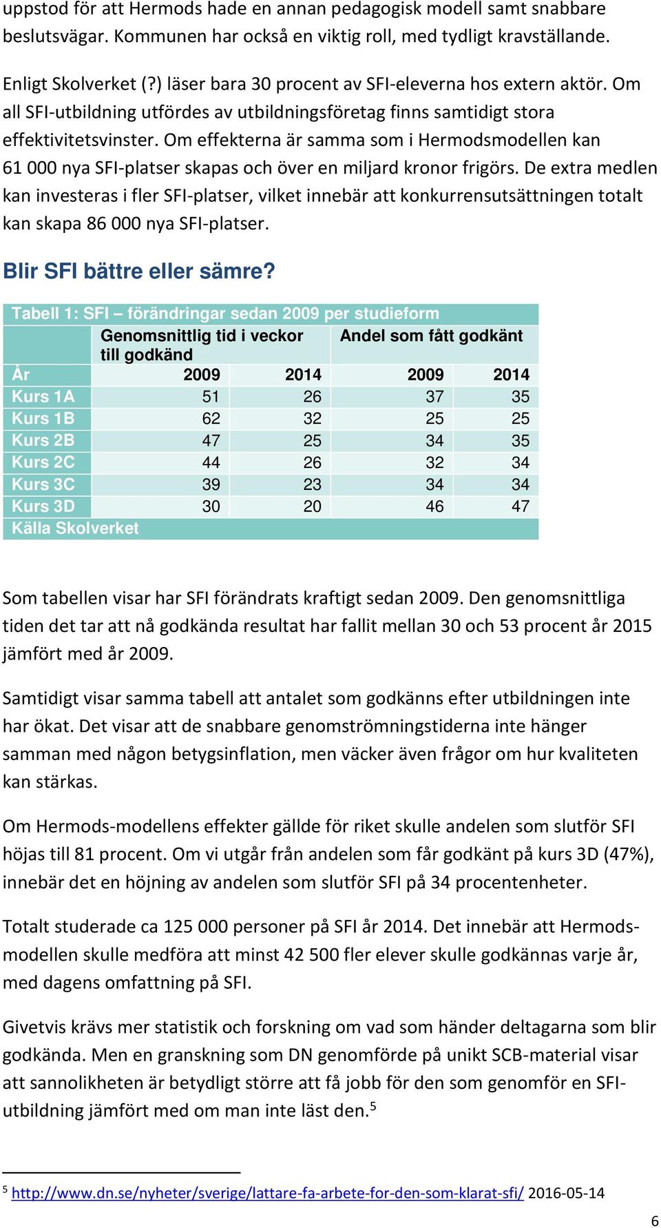 Om effekterna är samma som i Hermodsmodellen kan 61 000 nya SFI-platser skapas och över en miljard kronor frigörs.