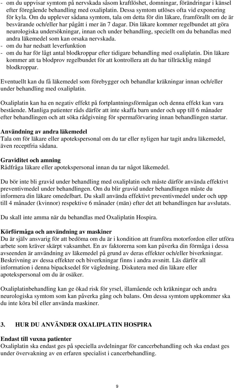 Din läkare kommer regelbundet att göra neurologiska undersökningar, innan och under behandling, speciellt om du behandlas med andra läkemedel som kan orsaka nervskada.