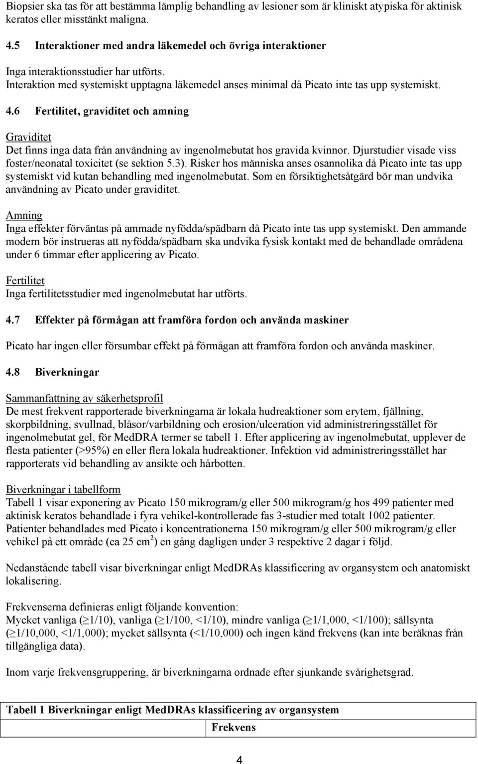 6 Fertilitet, graviditet och amning Graviditet Det finns inga data från användning av ingenolmebutat hos gravida kvinnor. Djurstudier visade viss foster/neonatal toxicitet (se sektion 5.3).