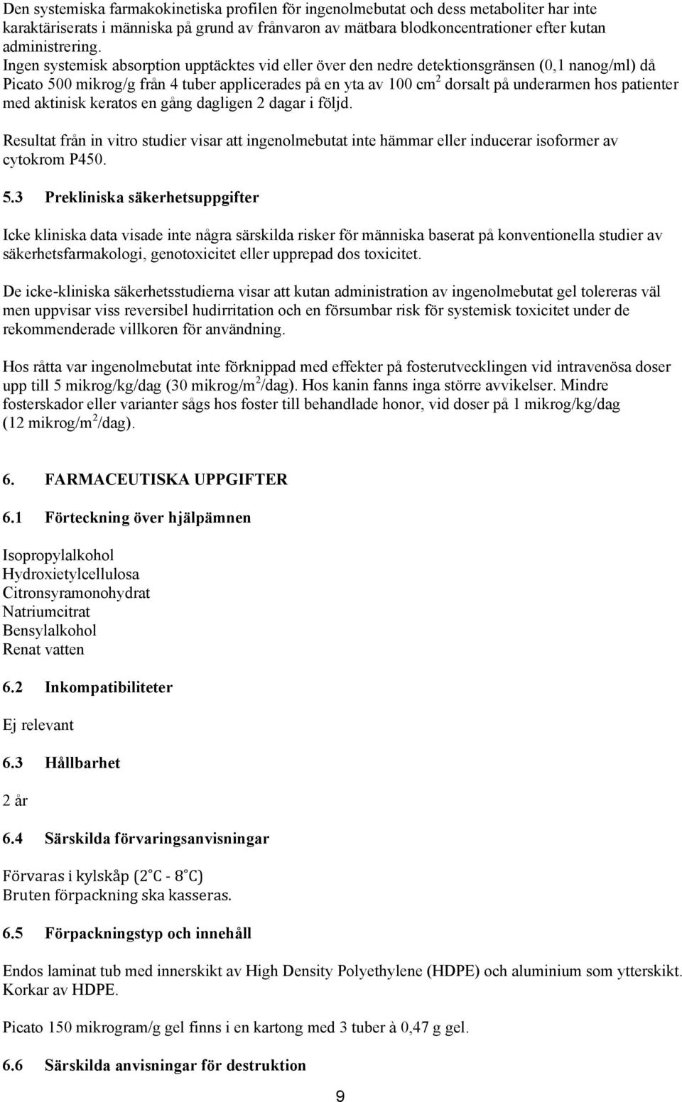 patienter med aktinisk keratos en gång dagligen 2 dagar i följd. Resultat från in vitro studier visar att ingenolmebutat inte hämmar eller inducerar isoformer av cytokrom P450. 5.